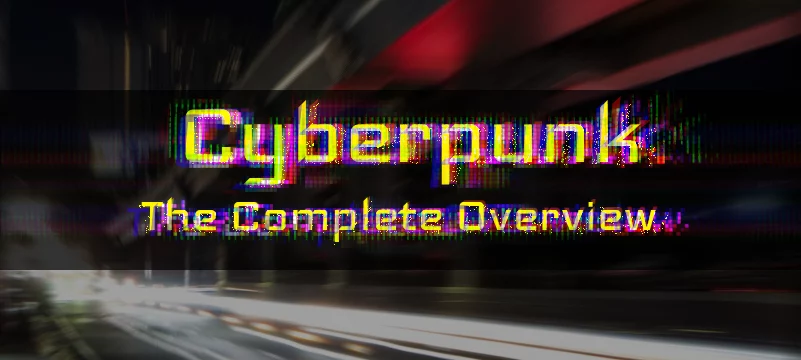 Cyberpunk: The Complete Overview.